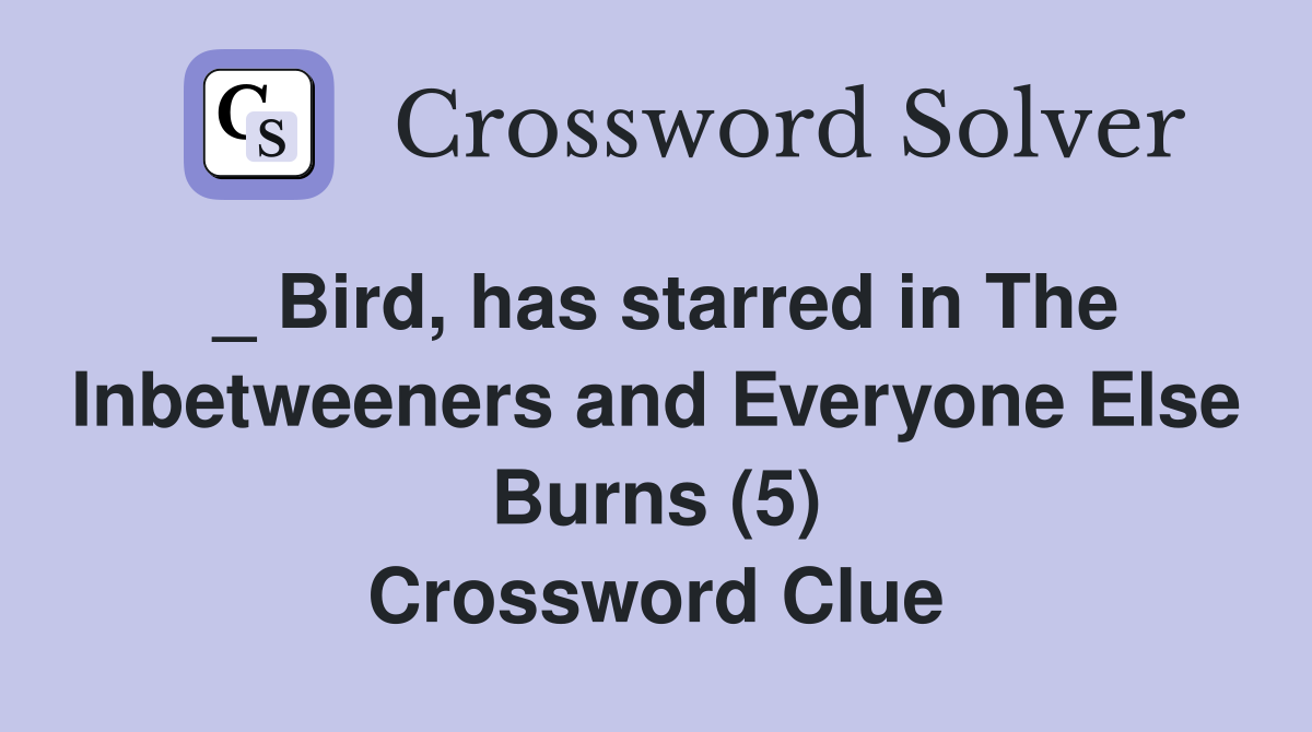 _ Bird, has starred in The Inbetweeners and Everyone Else Burns (5) Crossword Clue