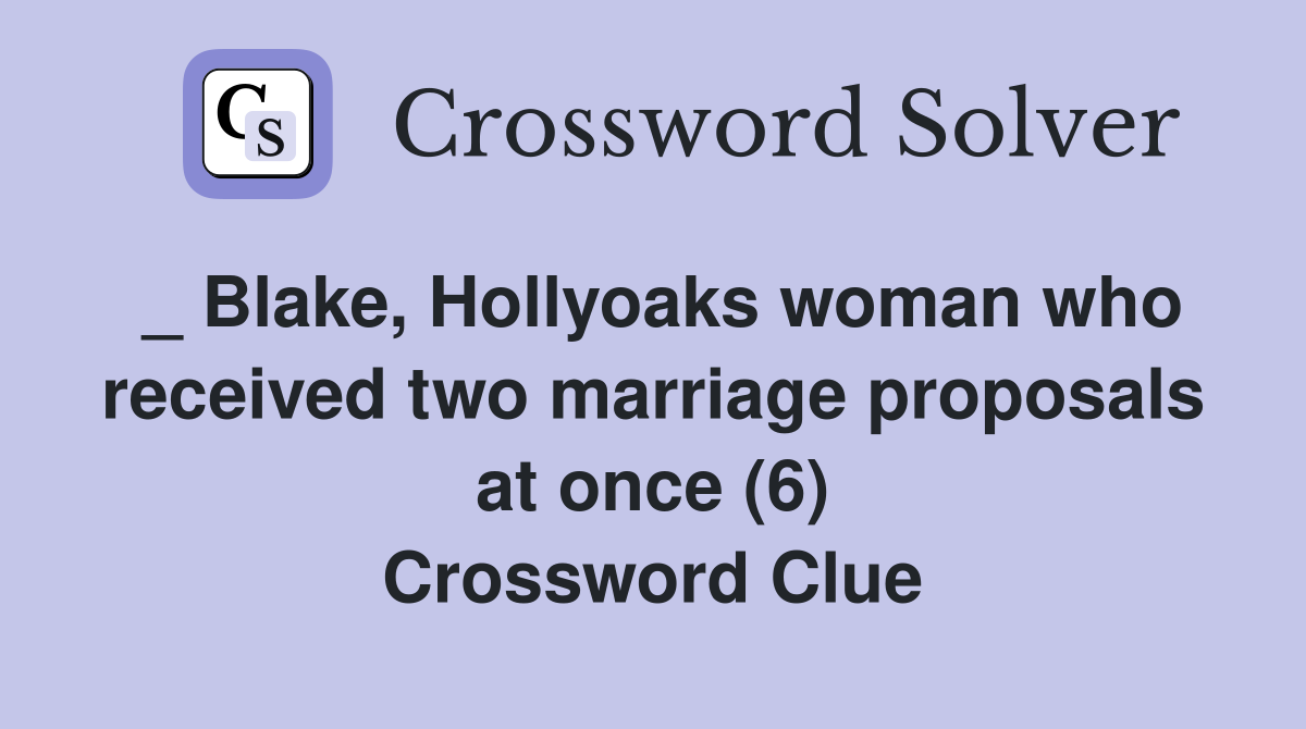 _ Blake, Hollyoaks woman who received two marriage proposals at once (6) Crossword Clue