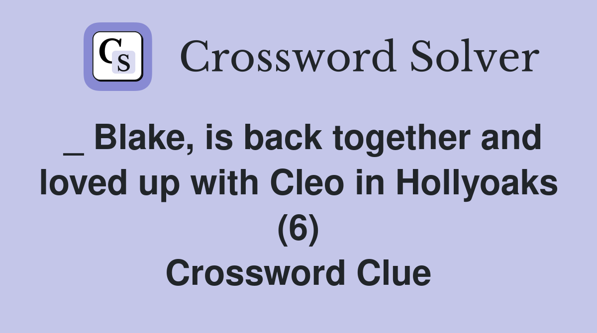 _ Blake, is back together and loved up with Cleo in Hollyoaks (6) Crossword Clue