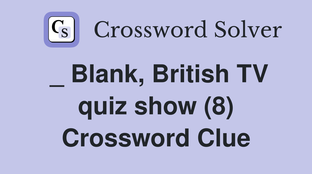 _ Blank, British TV quiz show (8) Crossword Clue