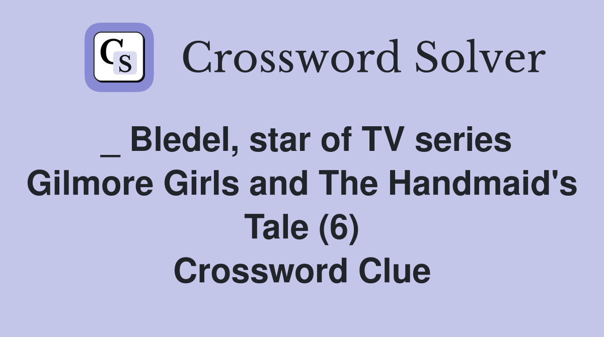 _ Bledel, star of TV series Gilmore Girls and The Handmaid's Tale (6) Crossword Clue