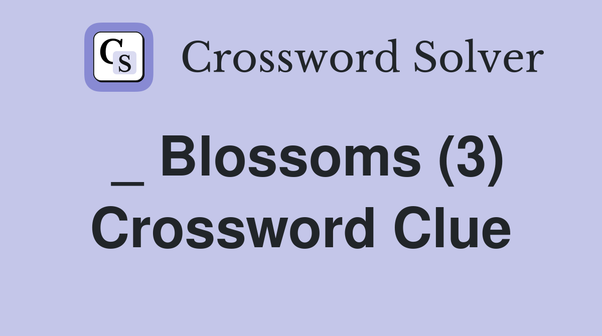 _ Blossoms (3) Crossword Clue