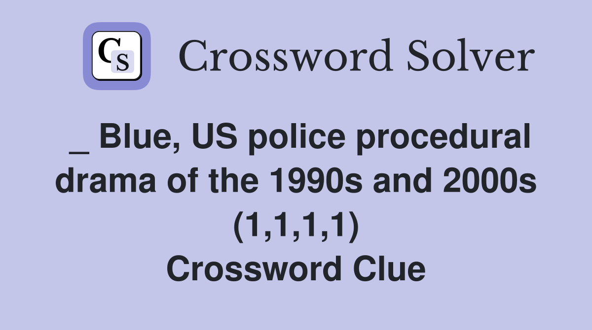 _ Blue, US police procedural drama of the 1990s and 2000s (1,1,1,1) Crossword Clue
