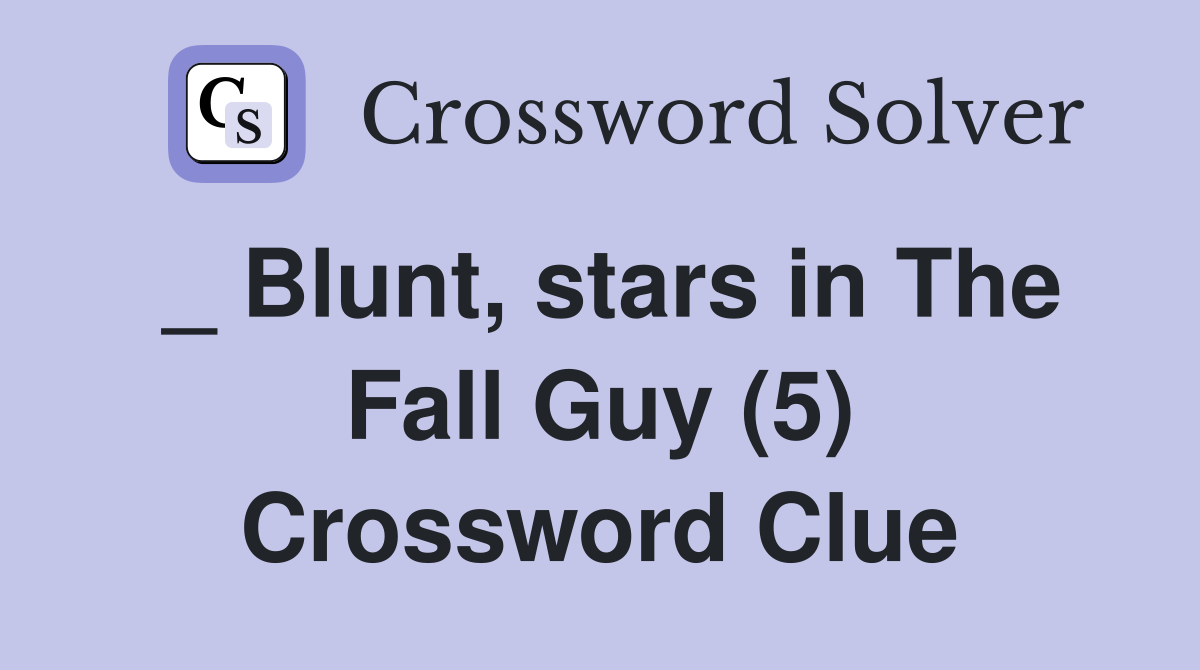 Blunt stars in The Fall Guy (5) Crossword Clue Answers Crossword