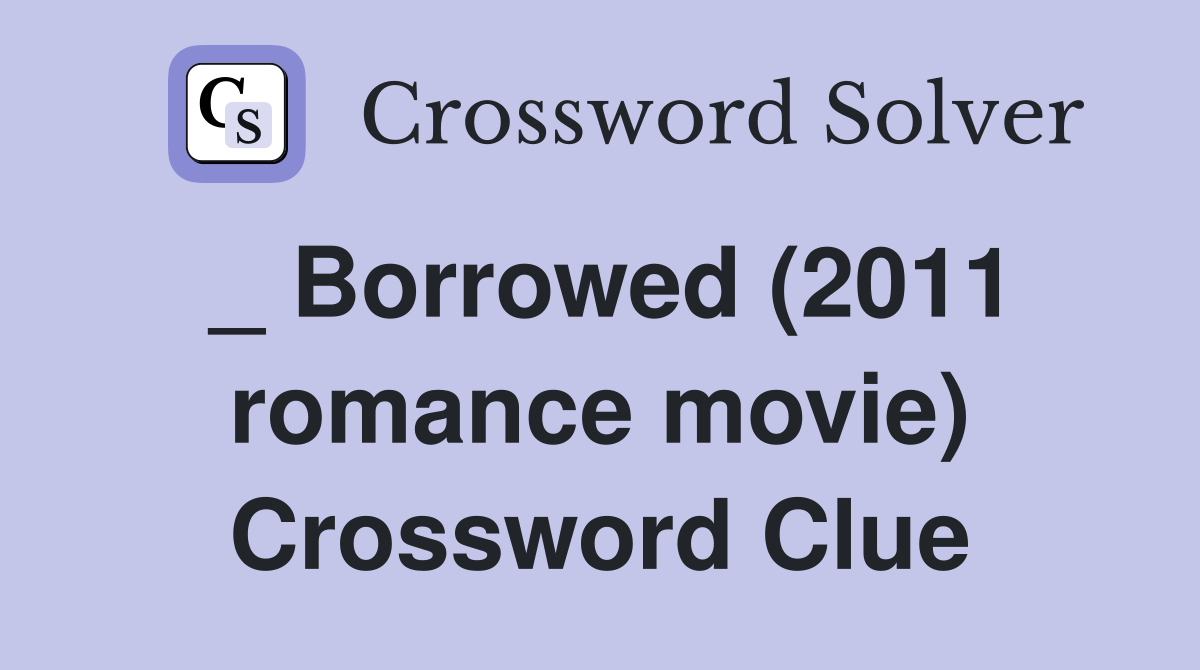_ Borrowed (2011 romance movie) Crossword Clue