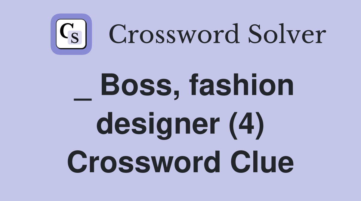 _ Boss, fashion designer (4) Crossword Clue
