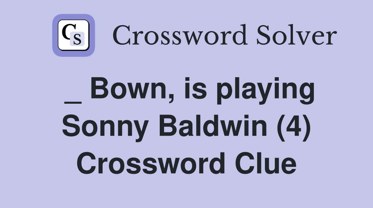 _ Bown, is playing Sonny Baldwin (4) Crossword Clue