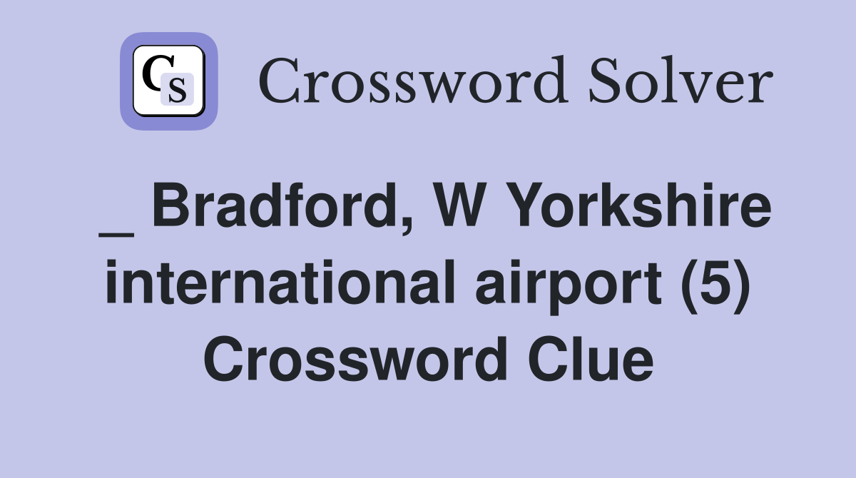 _ Bradford, W Yorkshire international airport (5) Crossword Clue