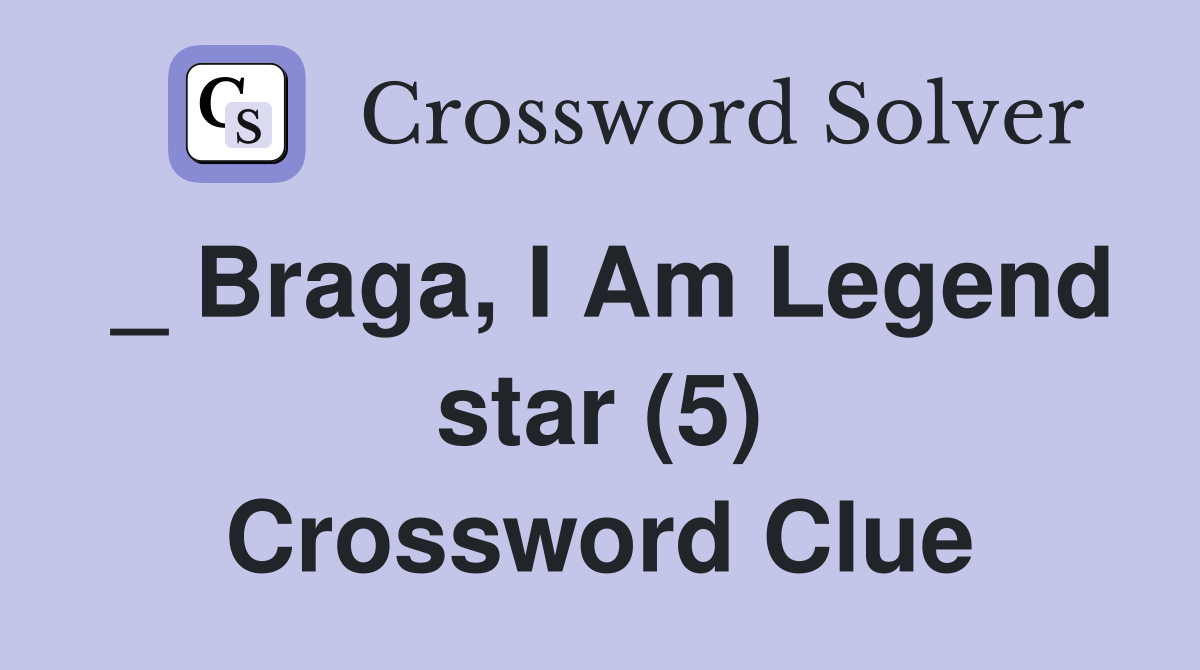 _ Braga, I Am Legend star (5) Crossword Clue