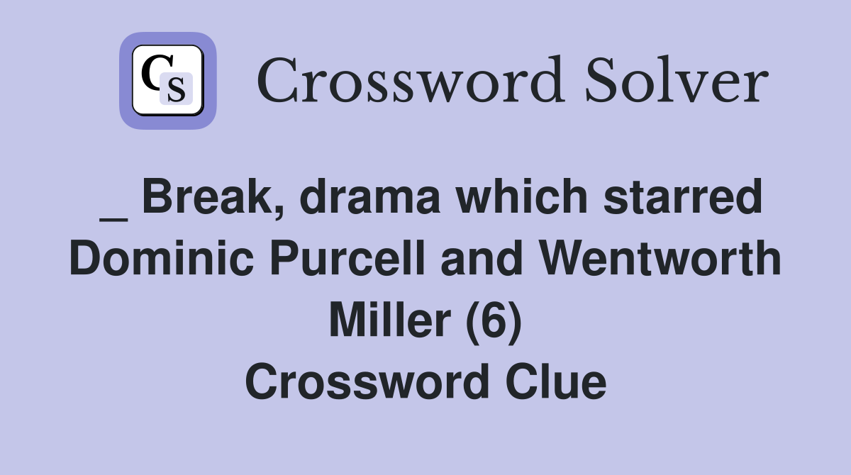 _ Break, drama which starred Dominic Purcell and Wentworth Miller (6) Crossword Clue