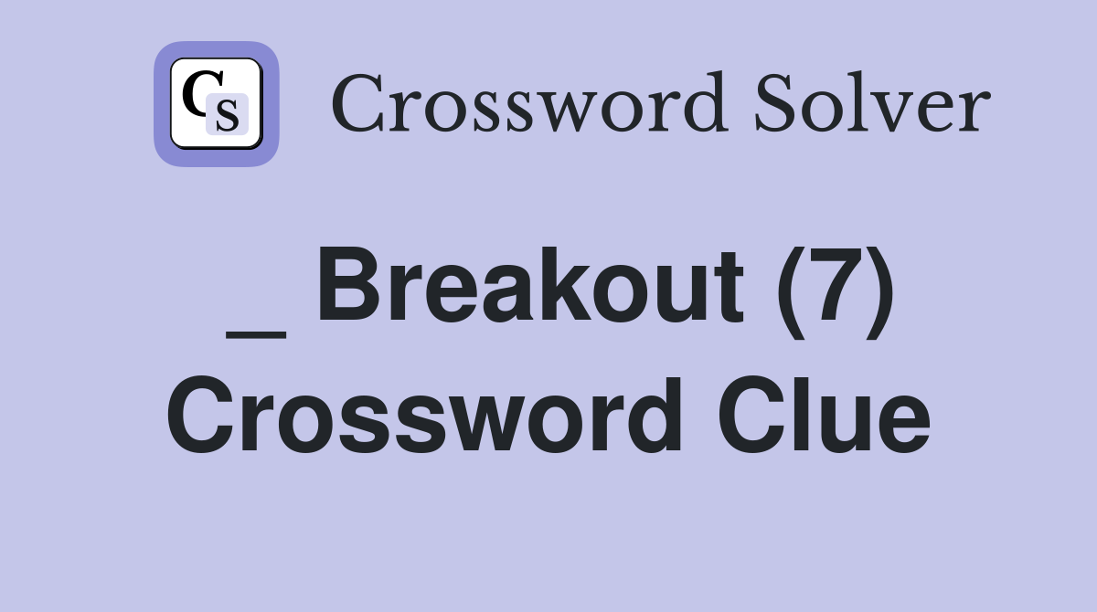 _ Breakout (7) Crossword Clue