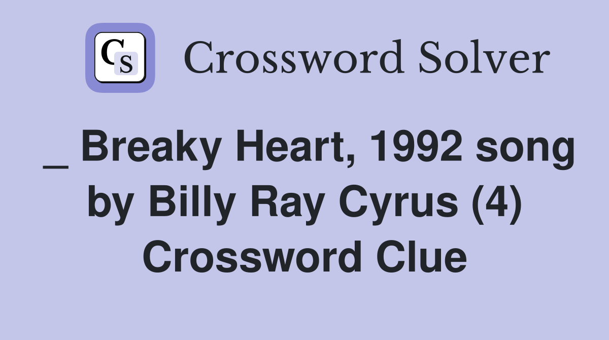 _ Breaky Heart, 1992 song by Billy Ray Cyrus (4) Crossword Clue