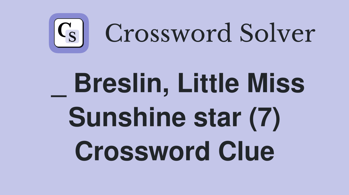 _ Breslin, Little Miss Sunshine star (7) Crossword Clue