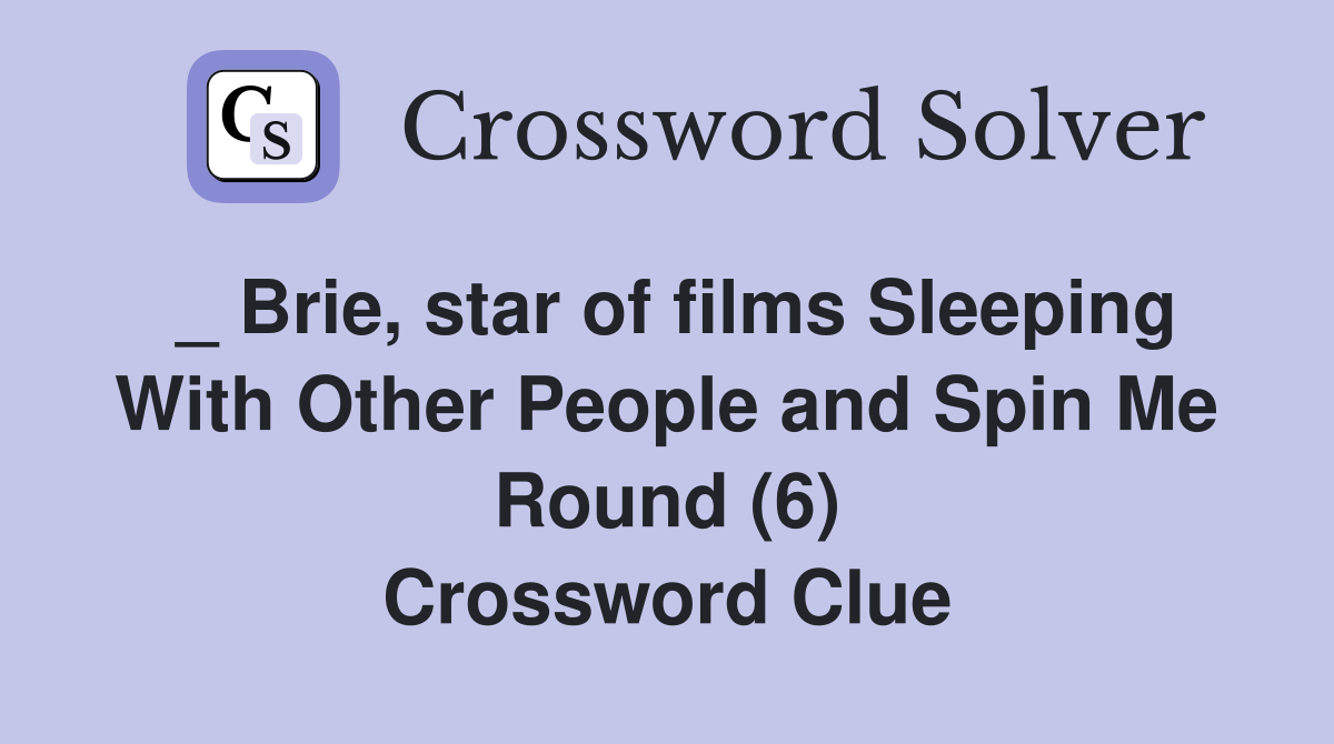 _ Brie, star of films Sleeping With Other People and Spin Me Round (6) Crossword Clue