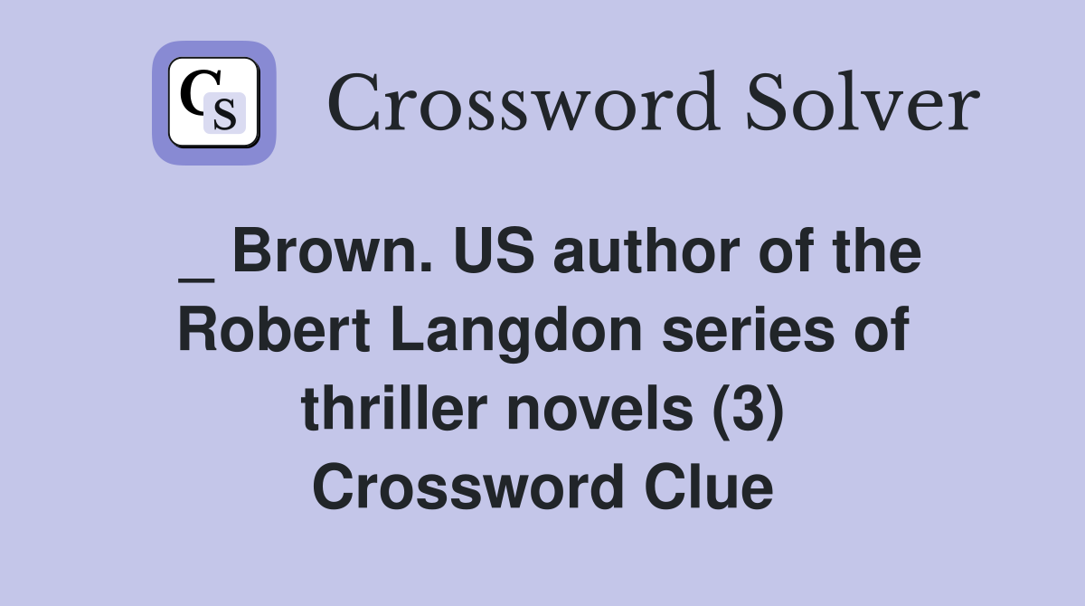 _ Brown. US author of the Robert Langdon series of thriller novels (3) Crossword Clue
