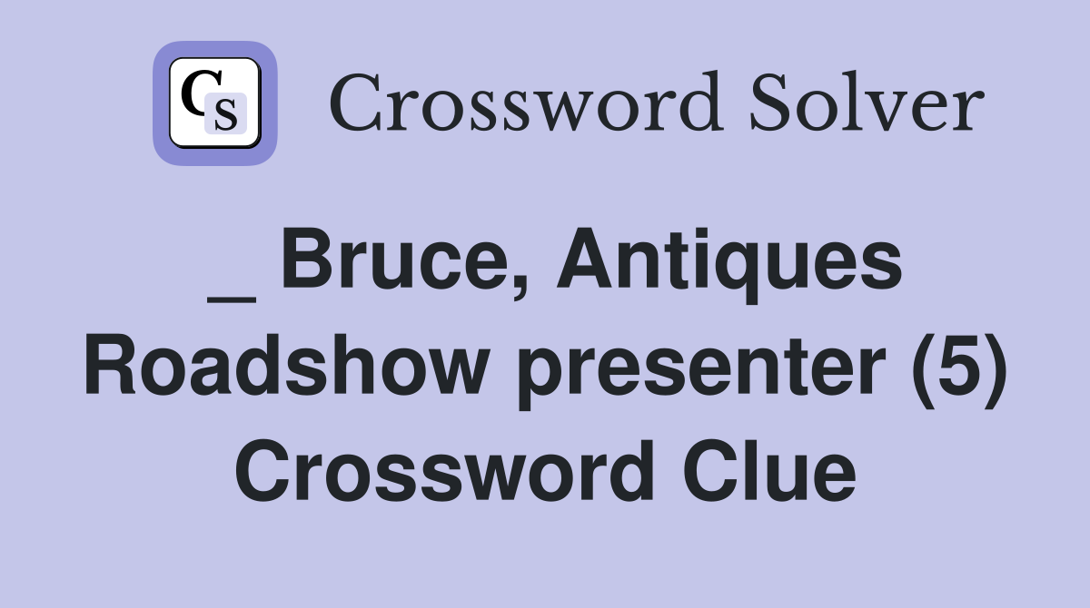 _ Bruce, Antiques Roadshow presenter (5) Crossword Clue
