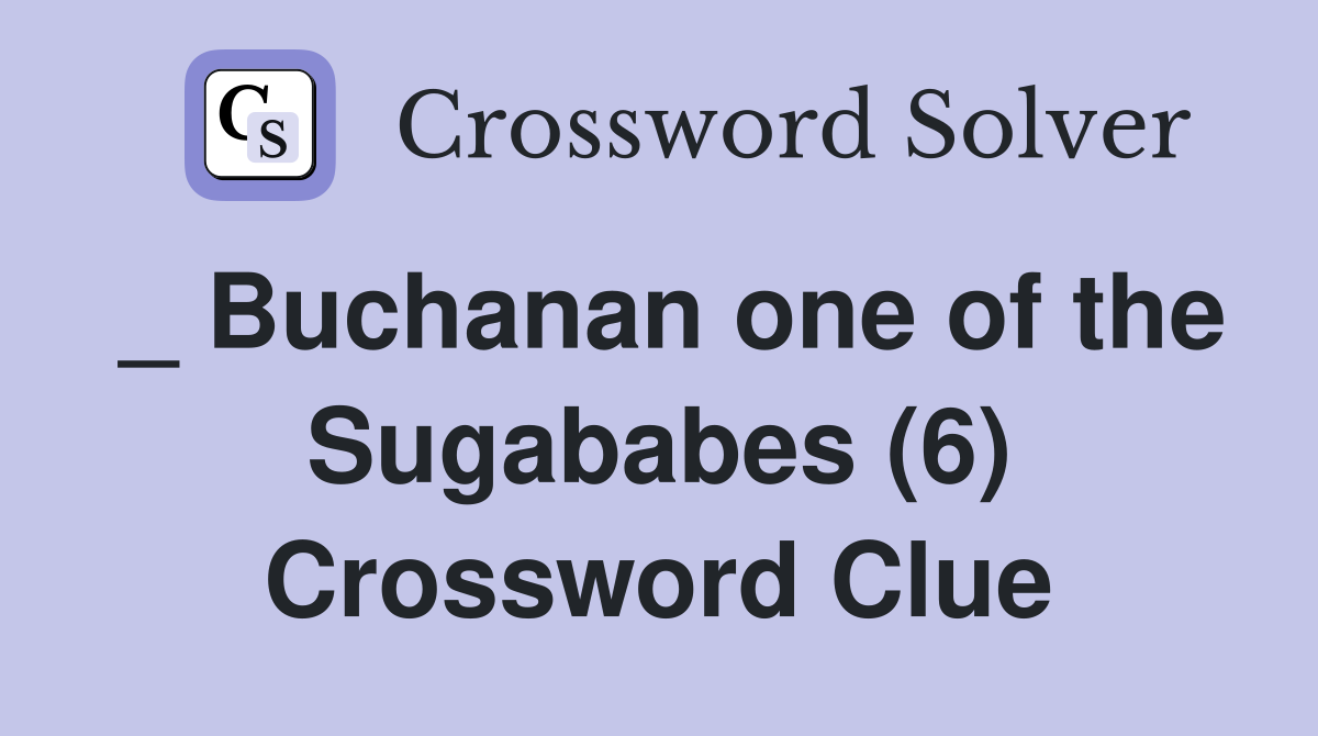 _ Buchanan one of the Sugababes (6) Crossword Clue