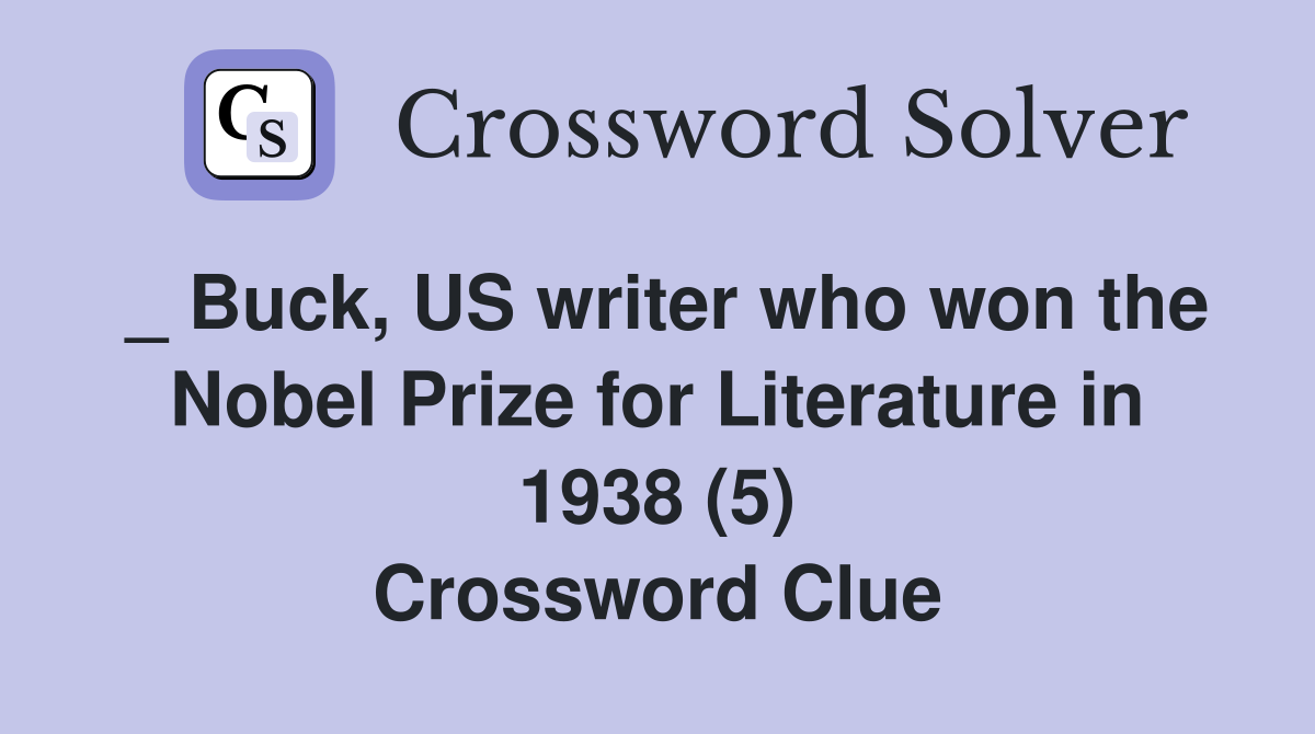 _ Buck, US writer who won the Nobel Prize for Literature in 1938 (5) Crossword Clue