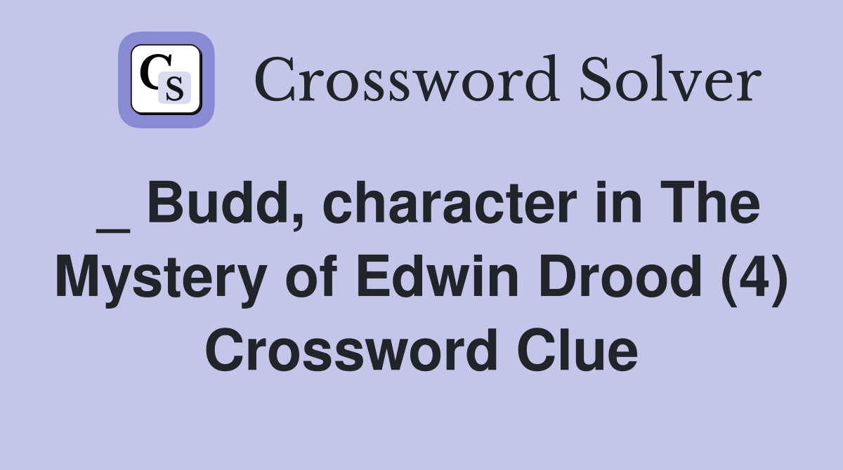 _ Budd, character in The Mystery of Edwin Drood (4) Crossword Clue