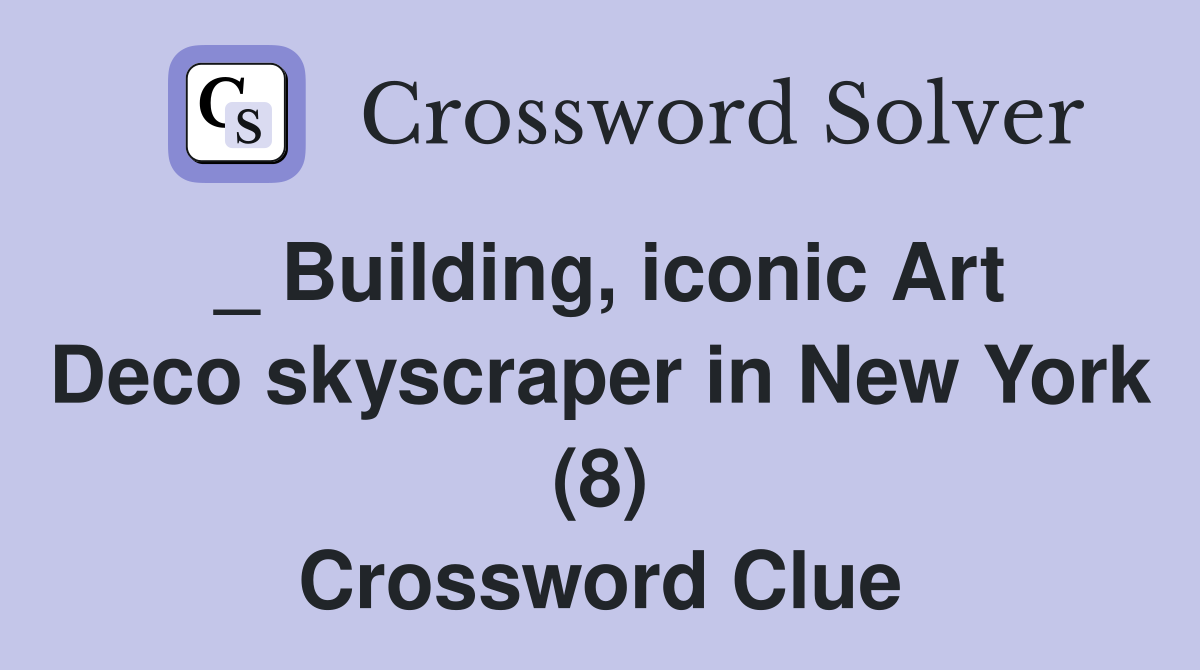 _ Building, iconic Art Deco skyscraper in New York (8) Crossword Clue