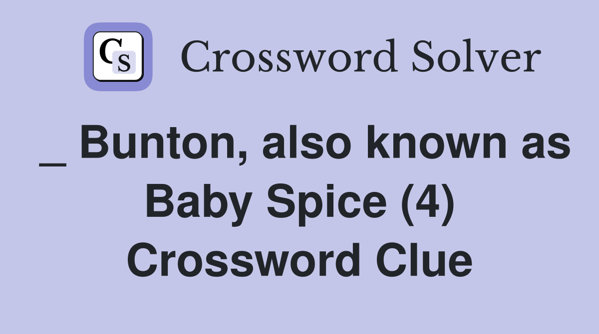 _ Bunton, also known as Baby Spice (4) Crossword Clue