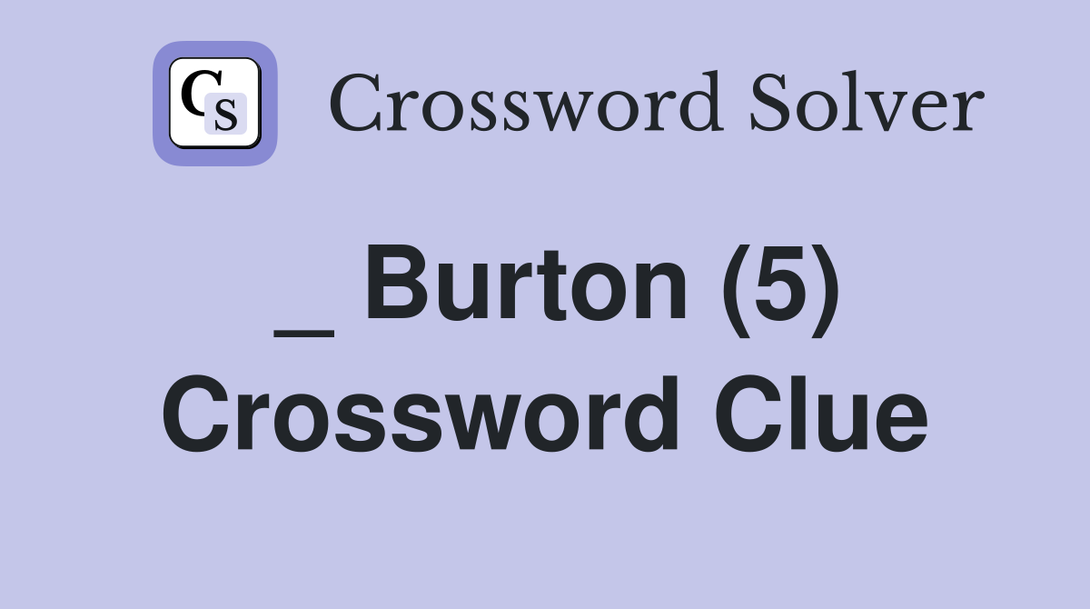_ Burton (5) Crossword Clue