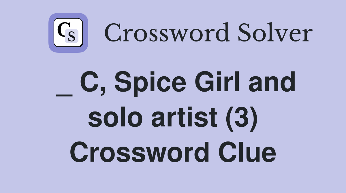 _ C, Spice Girl and solo artist (3) Crossword Clue