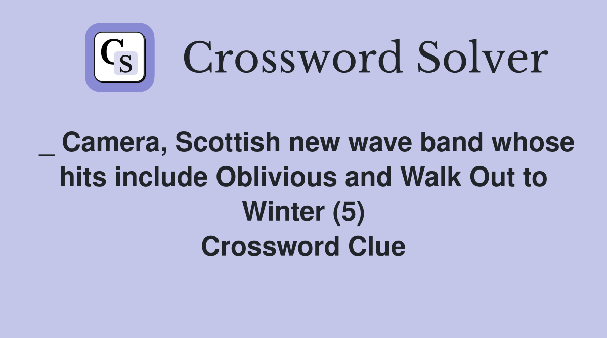 _ Camera, Scottish new wave band whose hits include Oblivious and Walk Out to Winter (5) Crossword Clue