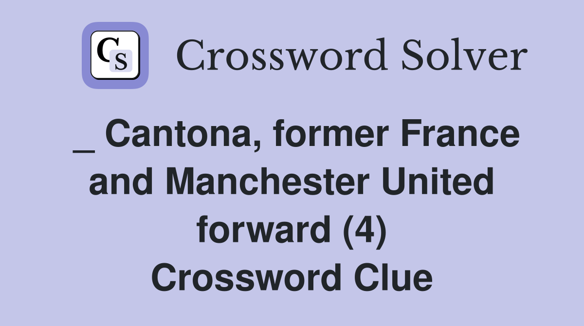 _ Cantona, former France and Manchester United forward (4) Crossword Clue