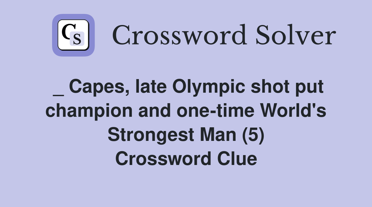 _ Capes, late Olympic shot put champion and one-time World's Strongest Man (5) Crossword Clue