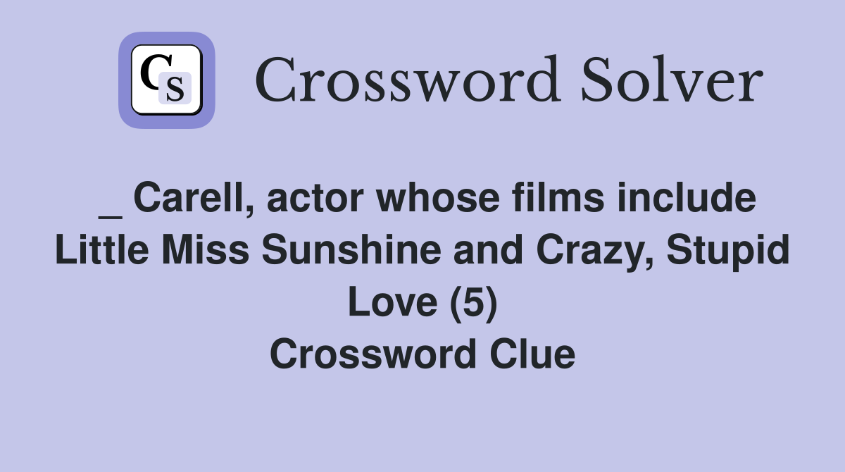 _ Carell, actor whose films include Little Miss Sunshine and Crazy, Stupid Love (5) Crossword Clue