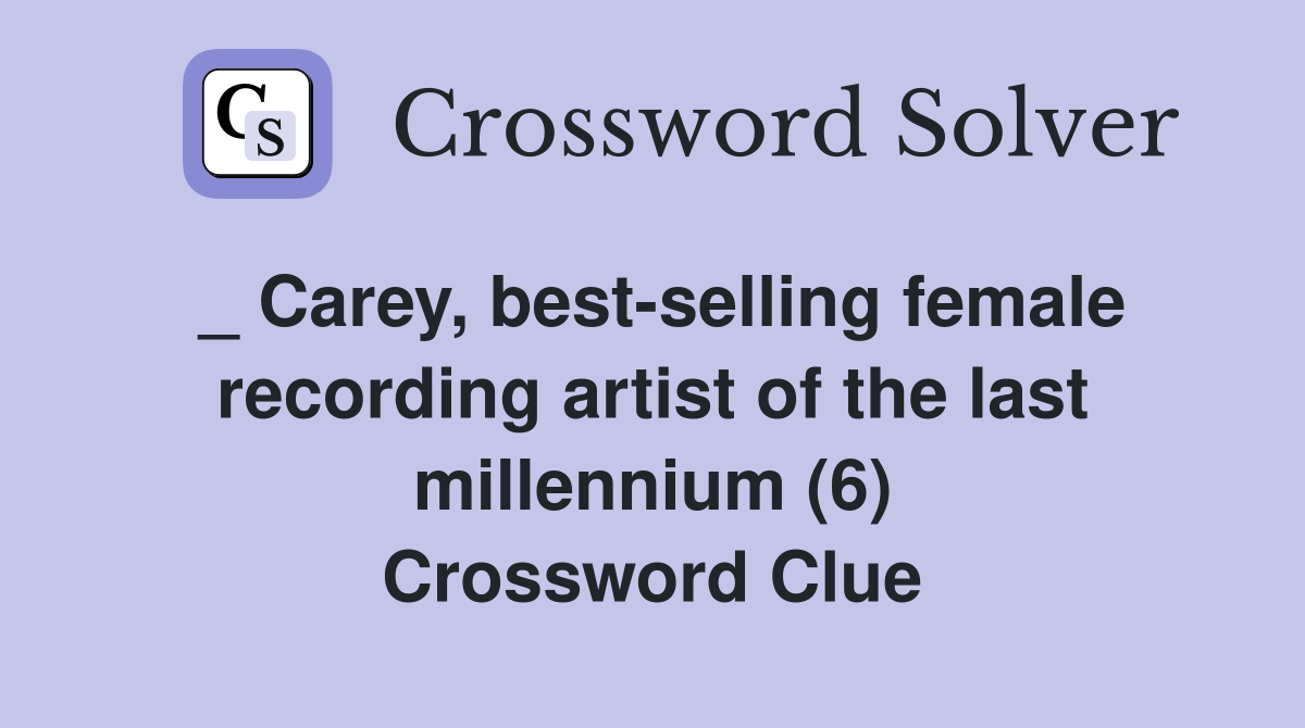 _ Carey, best-selling female recording artist of the last millennium (6) Crossword Clue