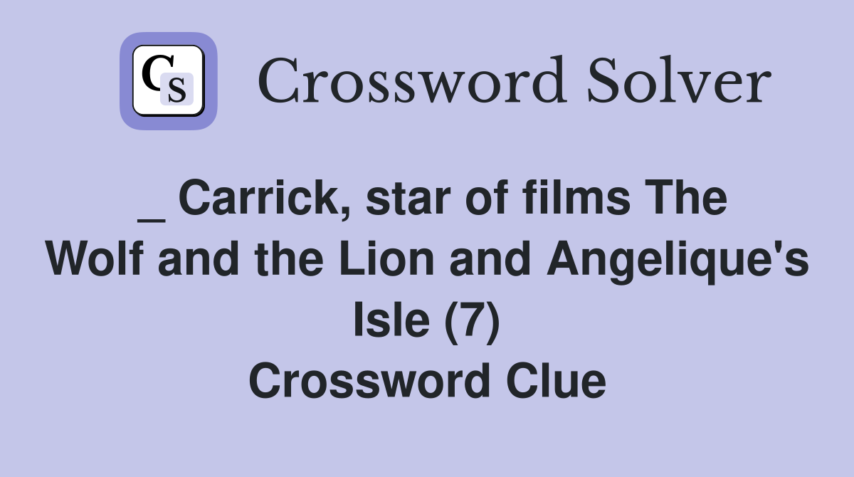 _ Carrick, star of films The Wolf and the Lion and Angelique's Isle (7) Crossword Clue