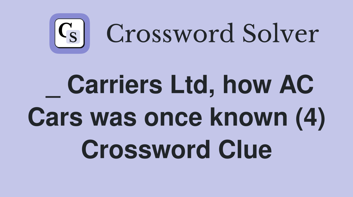 _ Carriers Ltd, how AC Cars was once known (4) Crossword Clue