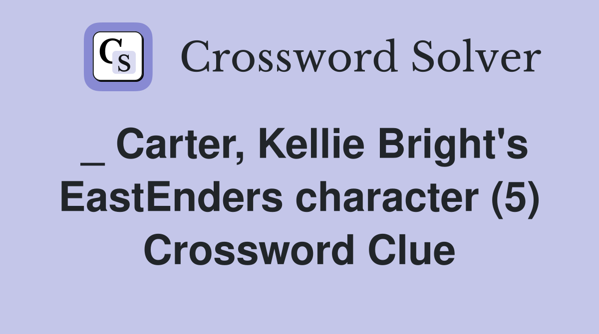 _ Carter, Kellie Bright's EastEnders character (5) Crossword Clue