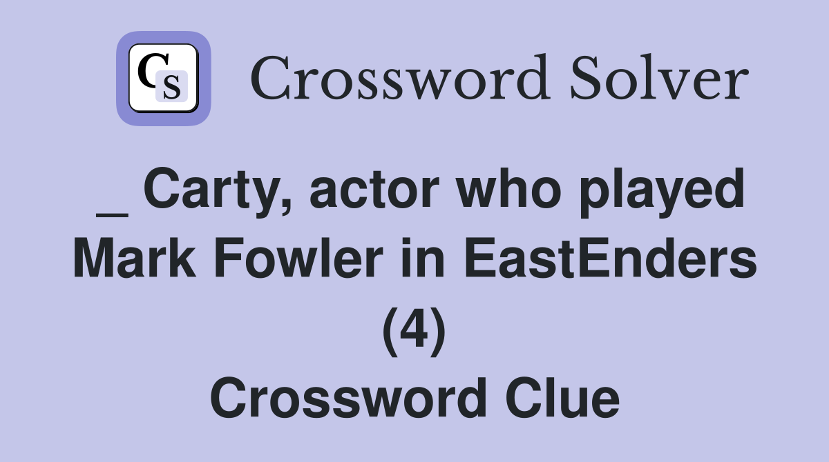 _ Carty, actor who played Mark Fowler in EastEnders (4) Crossword Clue