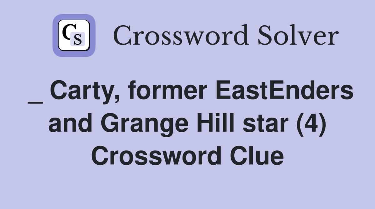 _ Carty, former EastEnders and Grange Hill star (4) Crossword Clue