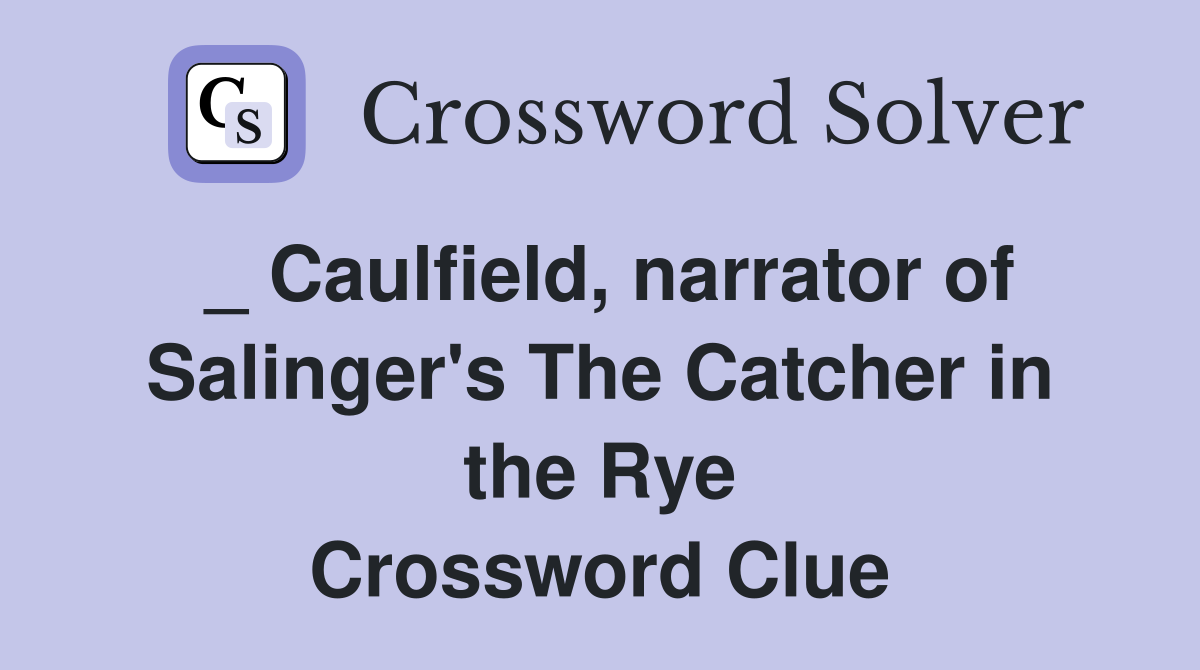 _ Caulfield, narrator of Salinger's The Catcher in the Rye Crossword Clue