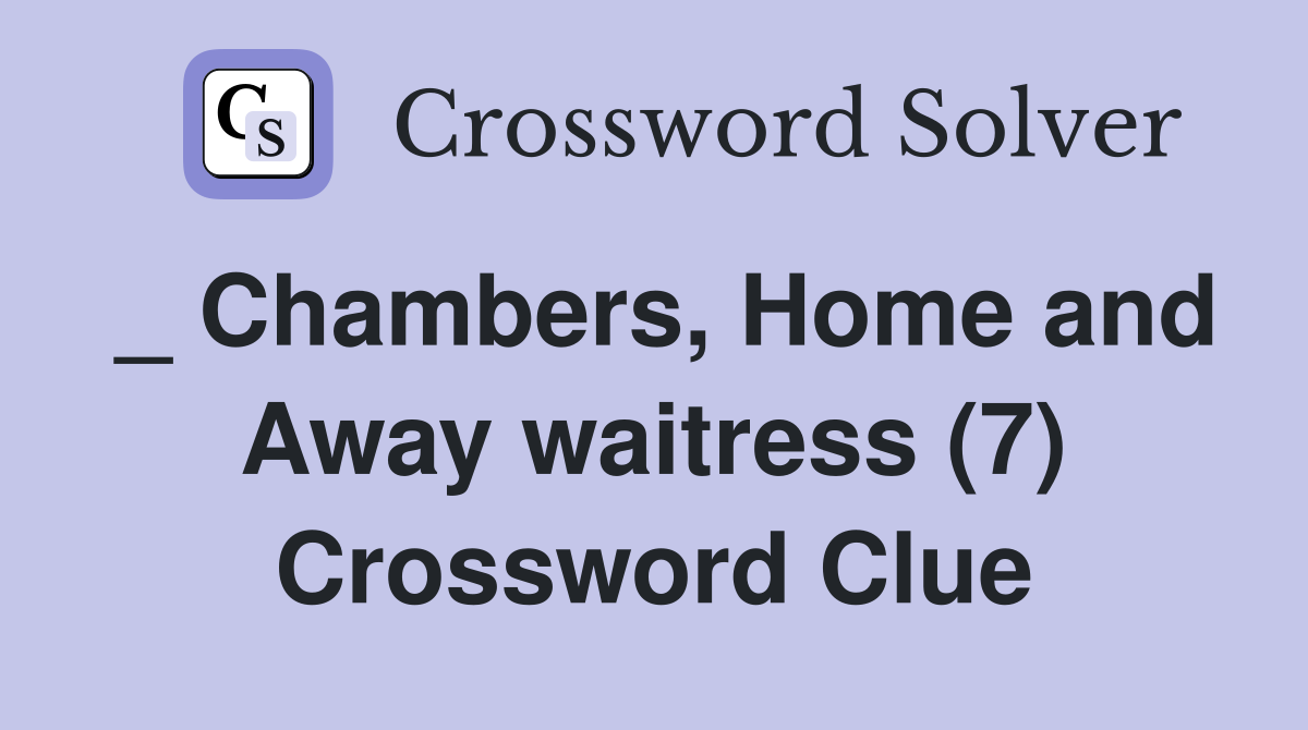_ Chambers, Home and Away waitress (7) Crossword Clue