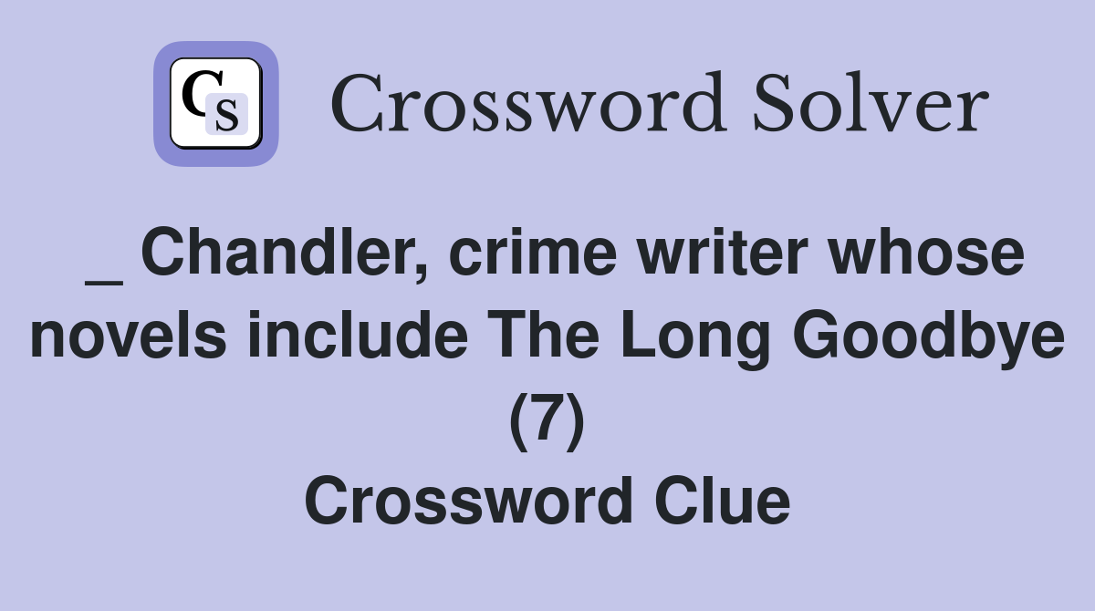 _ Chandler, crime writer whose novels include The Long Goodbye (7) Crossword Clue