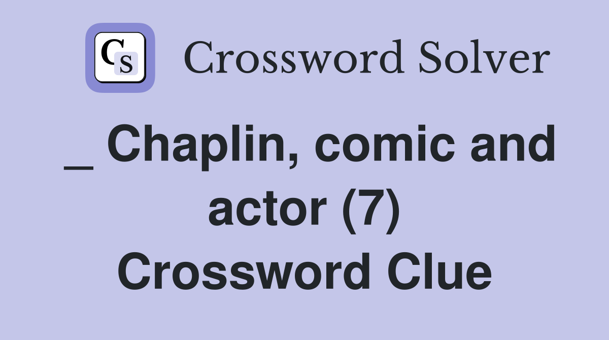 _ Chaplin, comic and actor (7) Crossword Clue