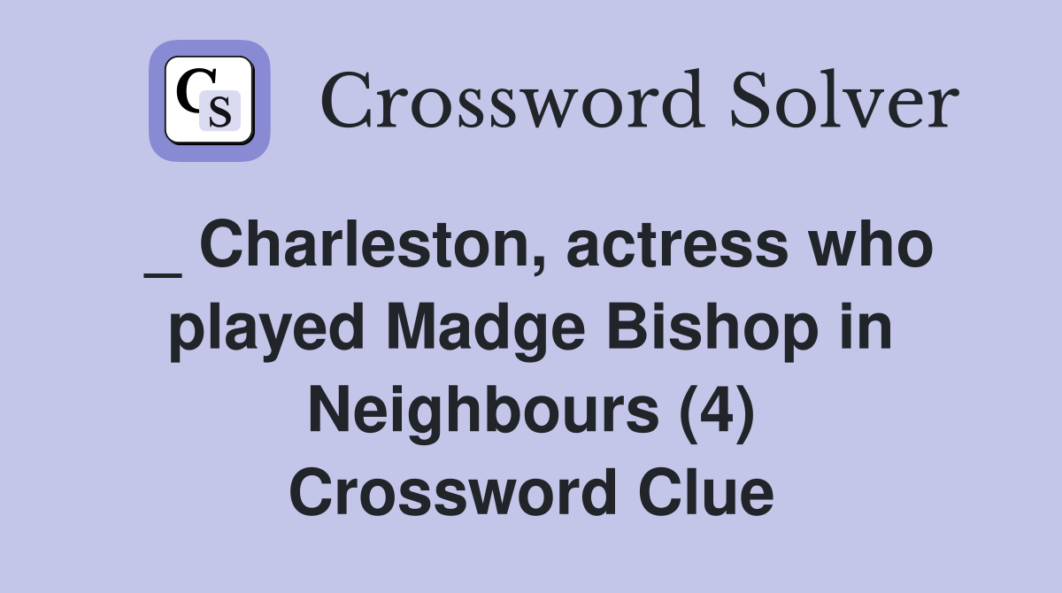 _ Charleston, actress who played Madge Bishop in Neighbours (4) Crossword Clue