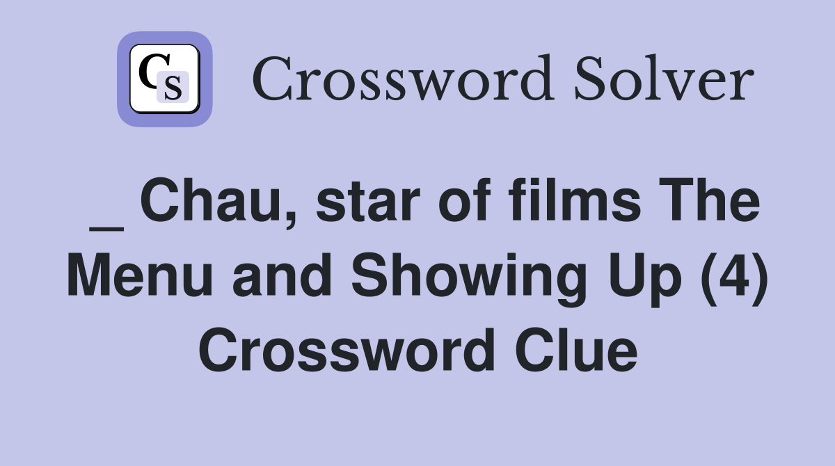 _ Chau, star of films The Menu and Showing Up (4) Crossword Clue