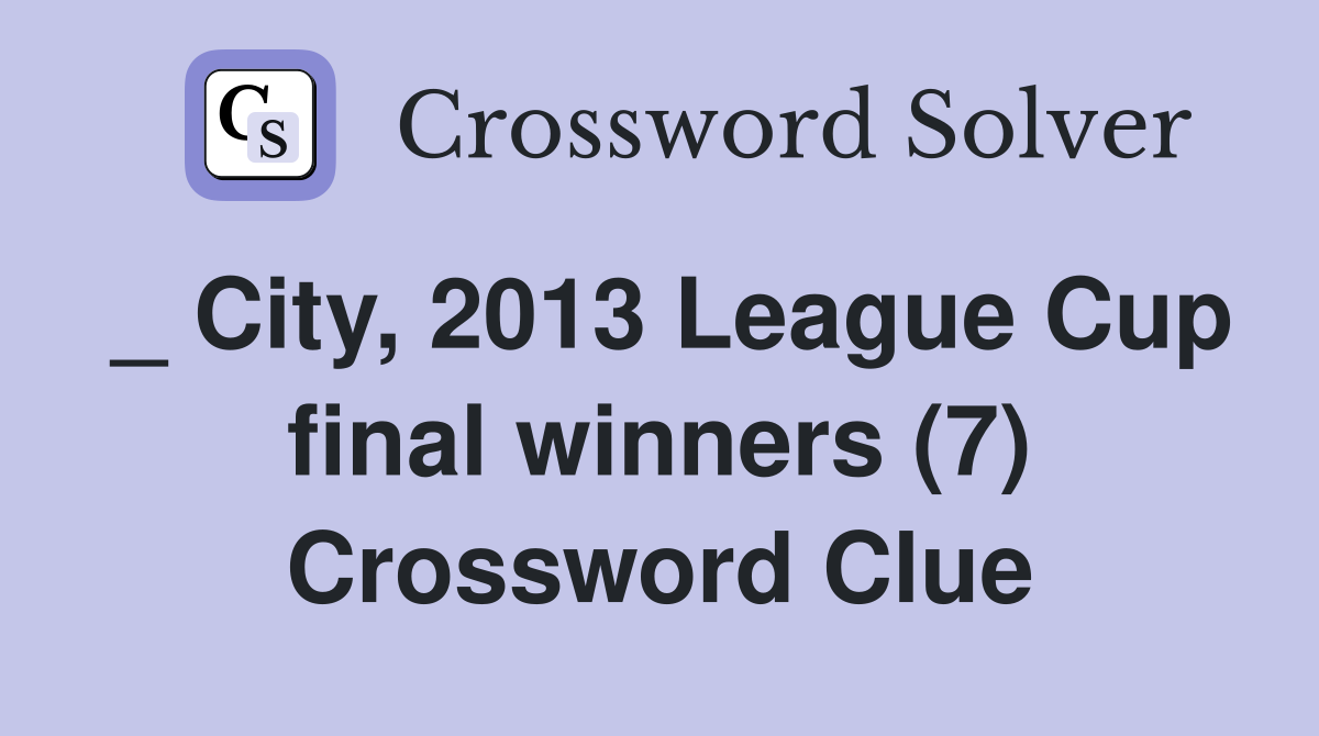 _ City, 2013 League Cup final winners (7) Crossword Clue