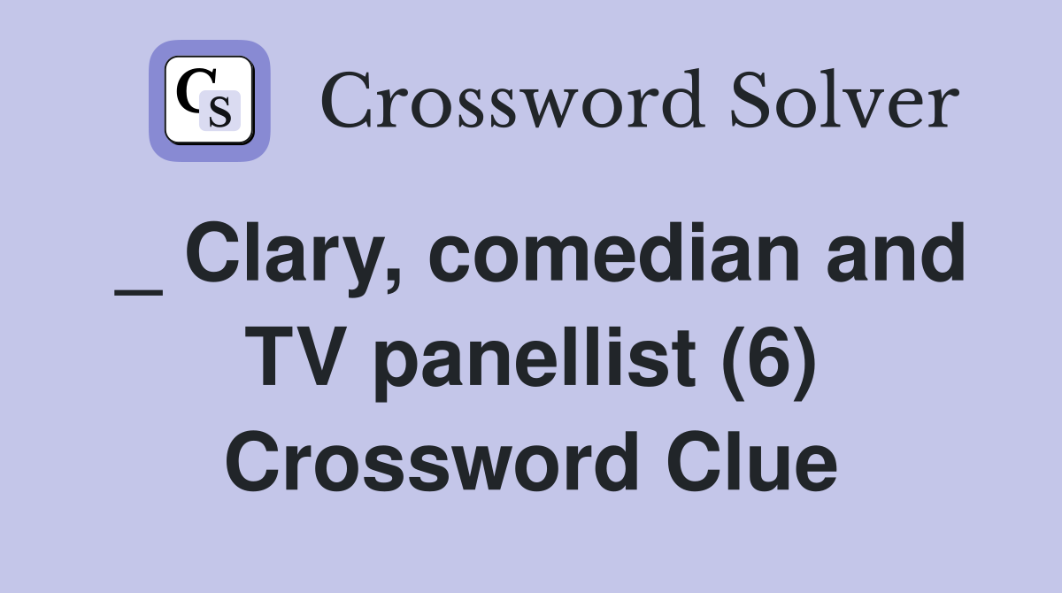 _ Clary, comedian and TV panellist (6) Crossword Clue