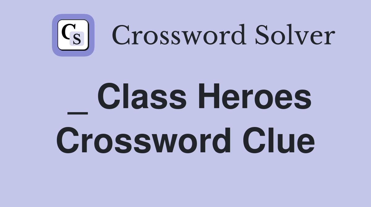 _ Class Heroes Crossword Clue