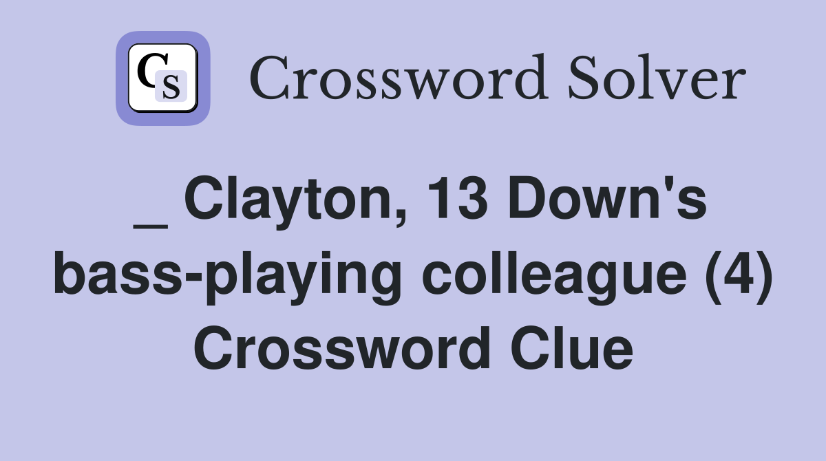 _ Clayton, 13 Down's bass-playing colleague (4) Crossword Clue