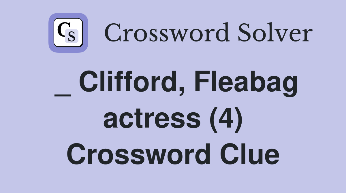 _ Clifford, Fleabag actress (4) Crossword Clue
