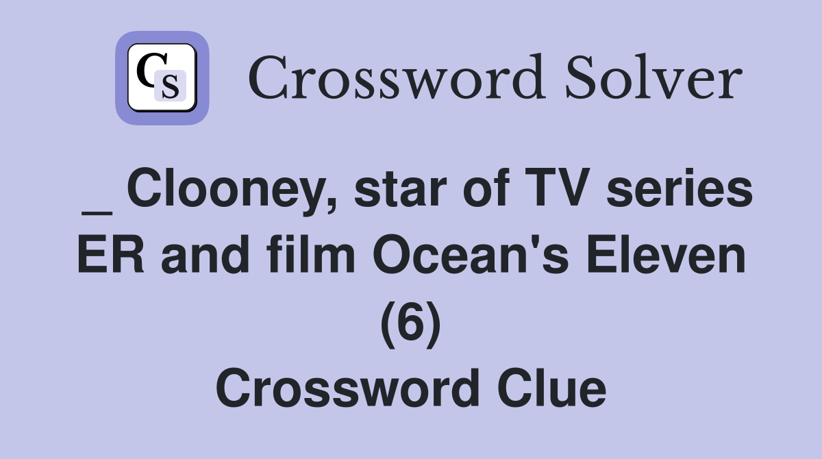 _ Clooney, star of TV series ER and film Ocean's Eleven (6) Crossword Clue