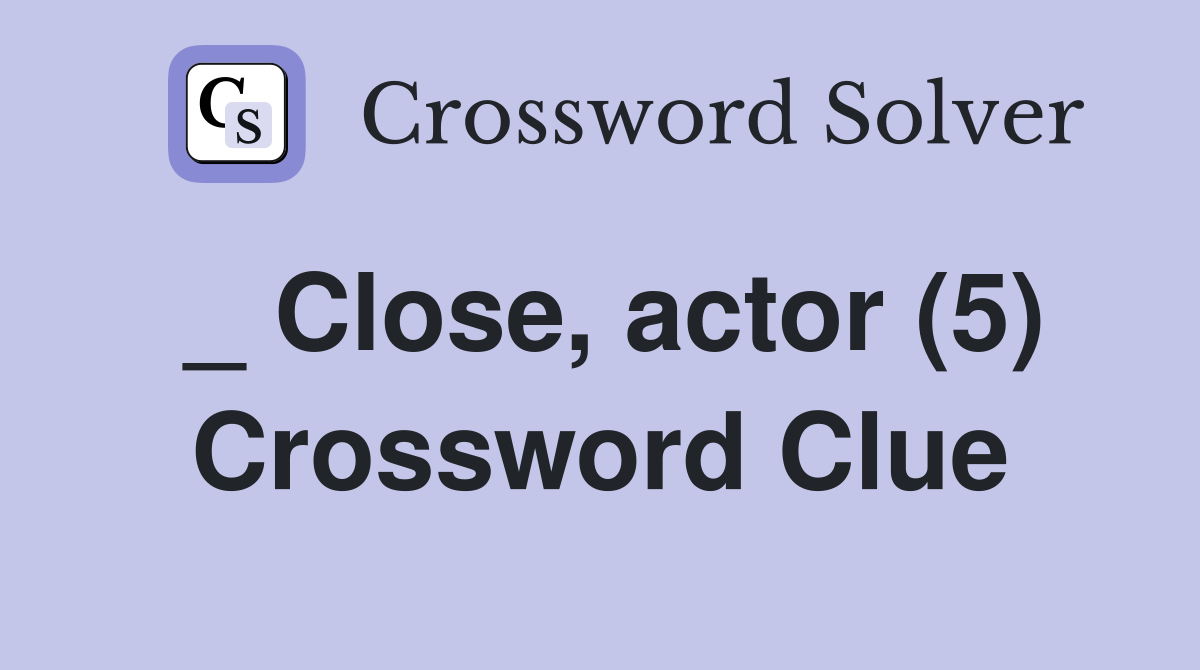 _ Close, actor (5) Crossword Clue